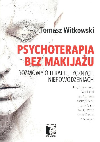 Psychoterapia bez makijażu. Rozmowy o terapeutycznych niepowodzeniach