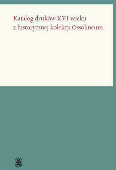 Katalog druków XVI wieku z historycznej kolekcji Ossolineum