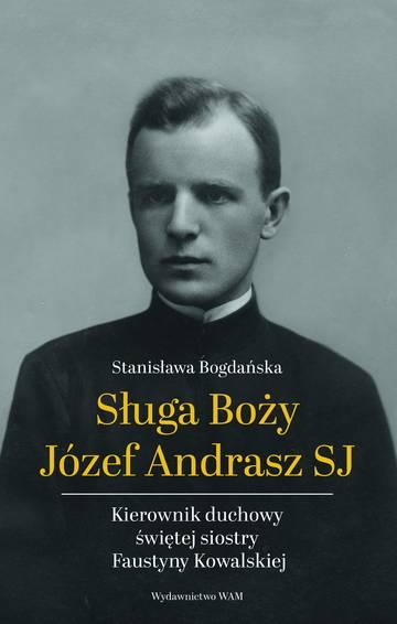 Sługa Boży Józef Andrasz SJ. Kierownik duchowy świętej siostry Faustyny Kowalskiej wyd. 2