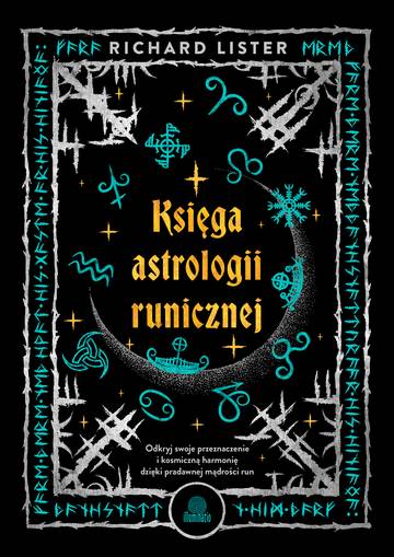 Księga astrologii runicznej. Odkryj swoje przeznaczenie i kosmiczną harmonię dzięki pradawnej mądrości run