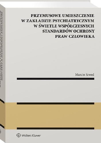 Przymusowe umieszczenie w zakładzie psychiatrycznym w świetle współczesnych standardów ochrony praw człowieka