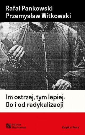 Im ostrzej, tym lepiej. Do i od radykalizacji