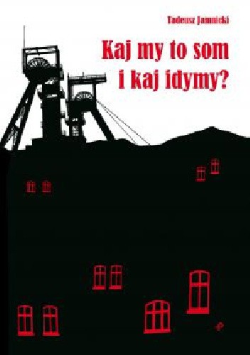 Kaj my to som i kaj idymy? Wiersze śląskie