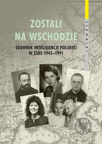 Zostali na Wschodzie. Słownik inteligencji polskiej w ZSRS 1945–1991. Tom 2
