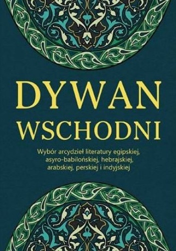 Dywan wschodni. Wybór arcydzieł literatury egipskiej, asyro-babilońskiej, hebrajskiej, arabskiej, perskiej i indyjskiej