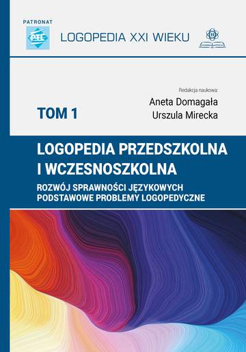 Logopedia przedszkolna i wczesnoszkolna. Tom 1. Rozwój sprawności językowych, podstawowe problemy logopedyczne