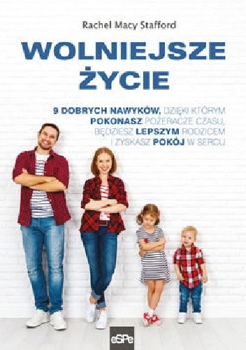 Wolniejsze życie. 9 dobrych nawyków ,dzięki którym pokonasz pożerecze czasu ,będziesz lepszym rodzicem i zyskasz pokój w sercu