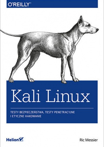 Kali Linux. Testy bezpieczeństwa, testy penetracyjne i etyczne hakowanie
