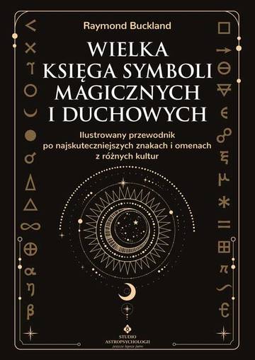 Wielka księga symboli magicznych i duchowych. Ilustrowany przewodnik po najskuteczniejszych znakach i omenach z różnych kultur