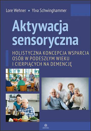 Aktywacja sensoryczna Holistyczna koncepcja wsparcia osób w podeszłym wieku i cierpiących na demencję