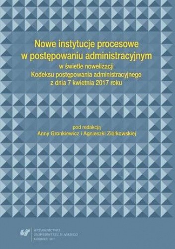 Nowe instytucje procesowe w postępowaniu administracyjnym w świetle nowelizacji Kodeksu postępowania administracyjnego z dnia 7 kwietnia 2017 roku
