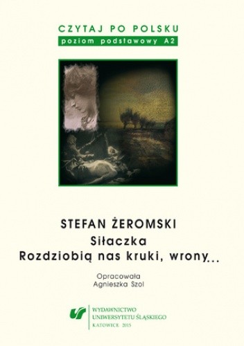 Czytaj po polsku. T. 4: Stefan Żeromski: "Siłaczka", "Rozdziobią nas kruki, wrony...". Materiały pomocnicze do nauki języka polskiego jako obcego. Edycja dla początkujących. Wyd. 4