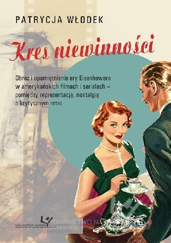 Kres niewinności. Obraz i upamiętnienie ery Eisenhowera w amerykańskich filmach i serialach ? pomiędzy reprezentacją, nostalgią a krytycznym retro