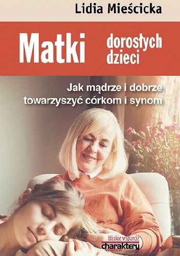 Matki dorosłych dzieci. Jak mądrze i dobrze towarzyszyć córkom i synom