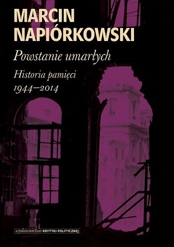 Powstanie umarłych. Historia pamięci 1944-2014