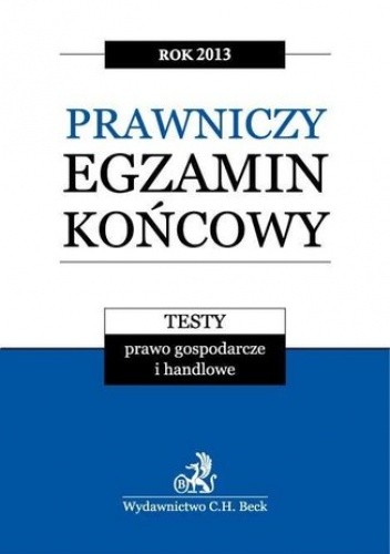 Prawniczy egzamin końcowy 2013 Testy.Prawo gospodarcze i handlowe.Tom 3