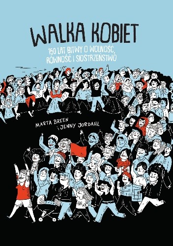 Walka kobiet. 150 lat bitwy o wolność, równość i siostrzeństwo