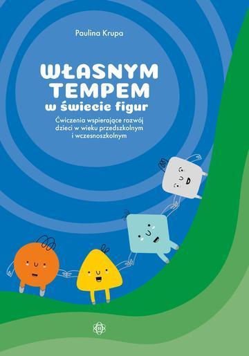 Własnym tempem w świecie figur ćwiczenia wspierające rozwój dzieci w wieku przedszkolnym i wczesnoszkolnym