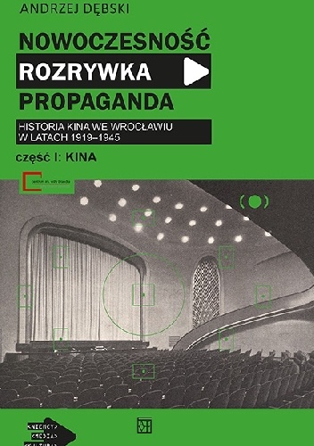 Nowoczesność, rozrywka, propaganda. Historia kina we Wrocławiu w latach 1919?1945. Część 1: Kina