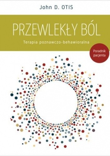 Przewlekły ból. Terapia poznawczo-behawioralna. Poradnik pacjenta