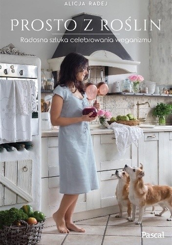 Prosto z roślin. Radosna sztuka celebrowania weganizmu