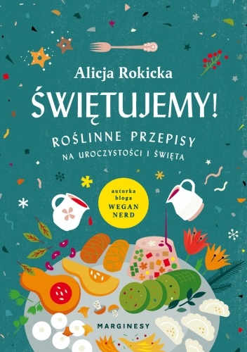 Świętujemy! Roślinne przepisy na uroczystości i święta