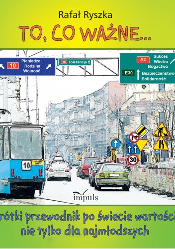 To, co ważne... Krótki przewodnik po świecie wartości nie tylko dla najmłodszych
