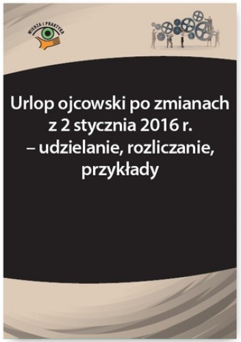 Urlop ojcowski po zmianach z 2 stycznia 2016 r. - udzielanie, rozliczanie, przykłady