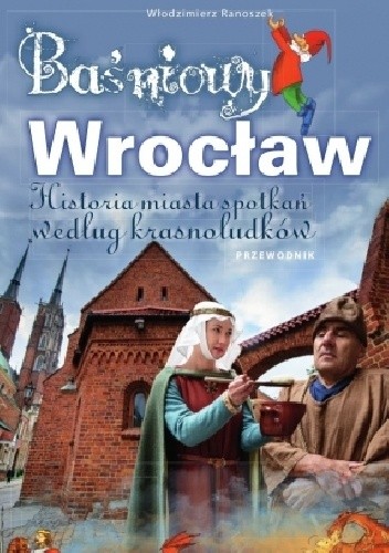 Baśniowy Wrocław. Historia miasta spotkań według krasnoludków
