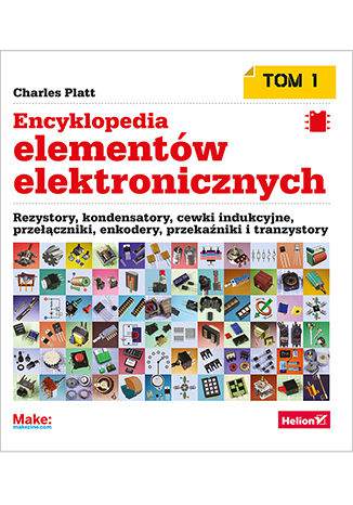 Encyklopedia elementów elektronicznych. Rezystory, kondensatory, cewki indukcyjne, przełączniki, enkodery, przekaźniki i tranzystory. Tom 1