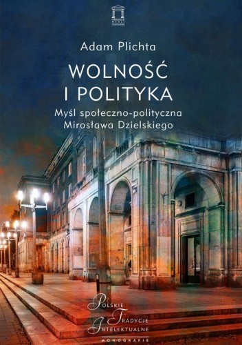 Wolność i polityka. Myśl społeczno-polityczna Mirosława Dzielskiego