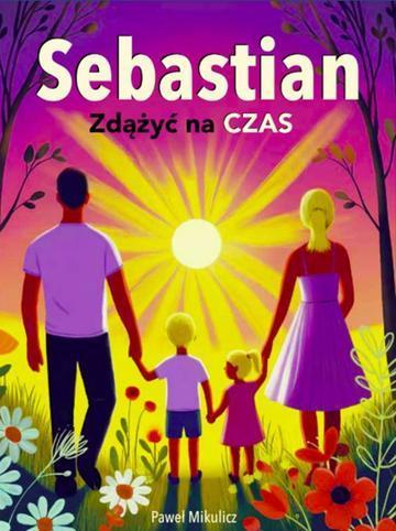Sebastian. Zdążyć na czas. Kiedy choruje dziecko – historia nadziei i odwagi