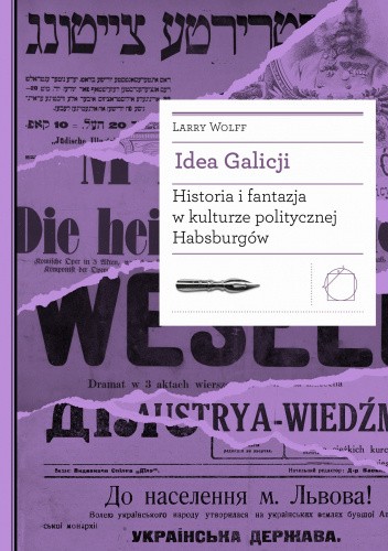Idea Galicji. Historia i fantazja w kulturze politycznej Habsburgów