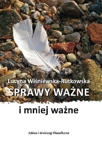 Sprawy ważne i mniej ważne. Szkice i drobiazgi filozoficzne