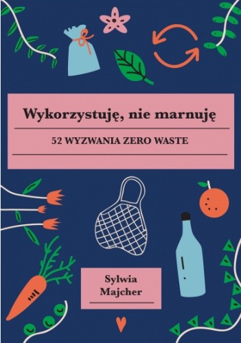 Wykorzystuję, nie marnuję. 52 wyzwania zero waste