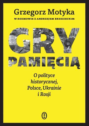 Gry pamięcią. O polityce historycznej, Polsce, Ukrainie i Rosji