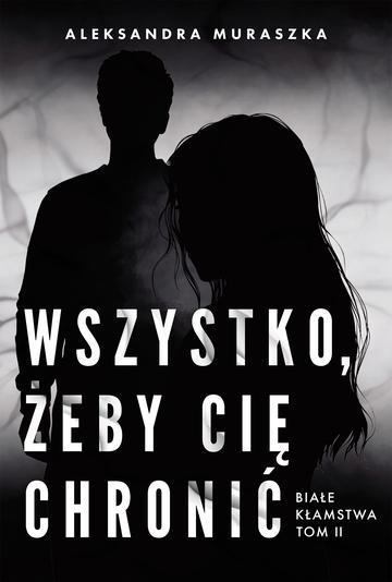 Wszystko, żeby cię chronić. Białe kłamstwa. Tom 2