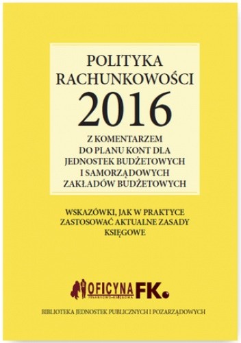Polityka rachunkowości 2016 z komentarzem do planu kont dla jednostek budżetowych i samorządowych zakładów budżetowych