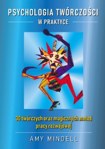 Psychologia twórczości w praktyce. 30 twórczych oraz magicznych metod pracy rozwojowej