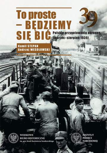 To proste będziemy się bić polskie przygotowania obronne marzec-sierpień 1939