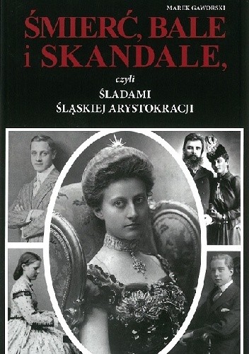 Śmierć, bale i skandale, czyli śladami śląskiej arystokracji.