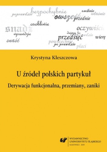 U źródeł polskich partykuł. Derywacja funkcjonalna, przemiany, zaniki