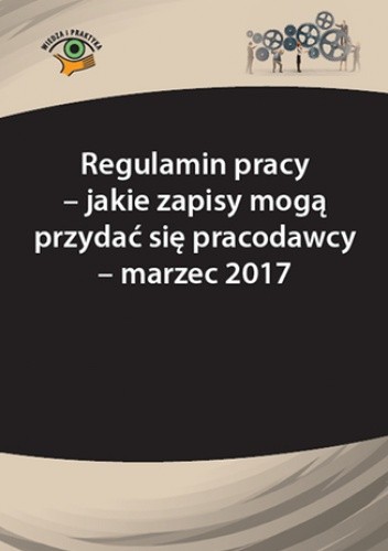 Regulamin pracy - jakie zapisy mogą przydać się pracodawcy  - marzec 2017