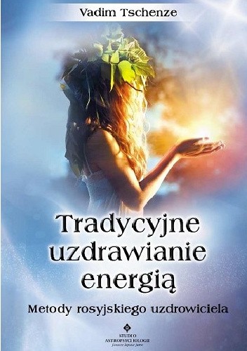 Tradycyjne uzdrawianie energią. Metody rosyjskiego uzdrowiciela
