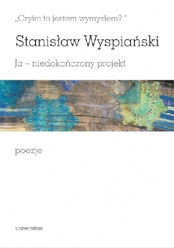 "Czyim to jestem wymysłem?" Ja - niedokończony projekt. Poezje