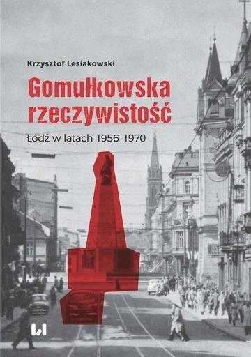 Okładka: Gomułkowska rzeczywistość Łódź w latach 1956-1970