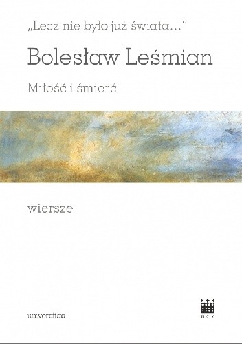 "Lecz nie było już świata...". Miłość i śmierć. Wiersze Bolesława Leśmiana