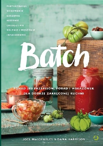 Batch. Ponad 200 przepisów, porad i wskazówek dla dobrze zakręconej kuchni.
