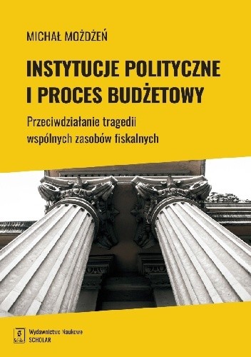 Instytucje polityczne i proces budżetowy. Przeciwdziałanie tragedii wspólnych zasobów fiskalnych