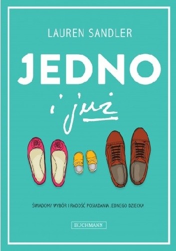 Jedno i już. Świadomy wybór i radość posiadania jednego dziecka